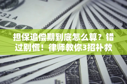 武汉担保追偿期到底怎么算？错过别慌！律师教你3招补救