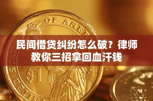 武汉民间借贷纠纷怎么破？律师教你三招拿回血汗钱