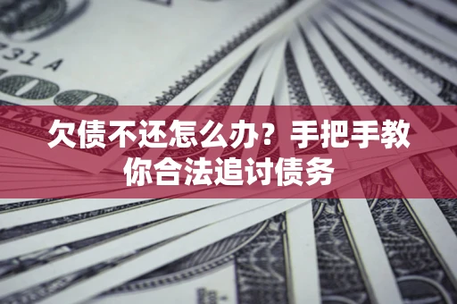 武汉欠债不还怎么办？手把手教你合法追讨债务