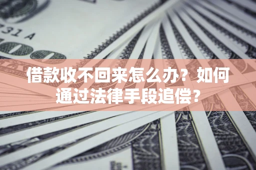 武汉借款收不回来怎么办？如何通过法律手段追偿？