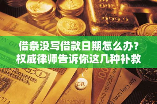武汉借条没写借款日期怎么办？权威律师告诉你这几种补救方法！
