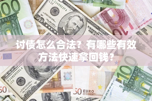 武汉讨债怎么合法？有哪些有效方法快速拿回钱？