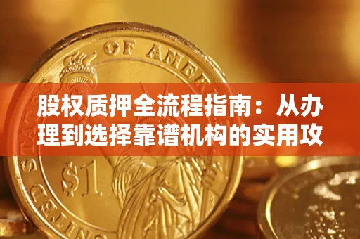 武汉股权质押全流程指南：从办理到选择靠谱机构的实用攻略