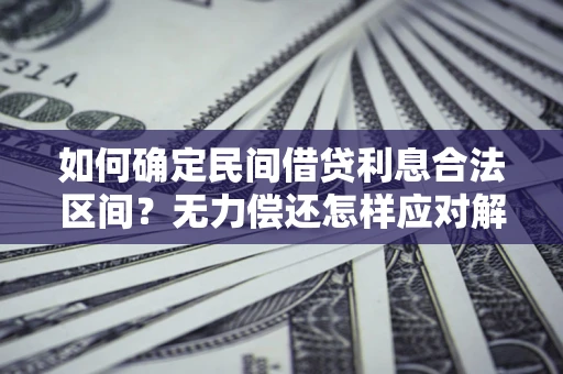 武汉如何确定民间借贷利息合法区间？无力偿还怎样应对解决法门？