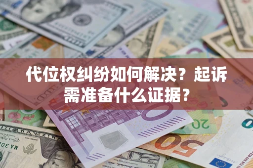 武汉代位权纠纷如何解决？起诉需准备什么证据？