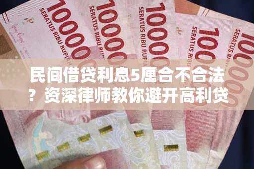 武汉民间借贷利息5厘合不合法？资深律师教你避开高利贷陷阱