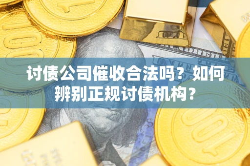 武汉讨债公司催收合法吗？如何辨别正规讨债机构？