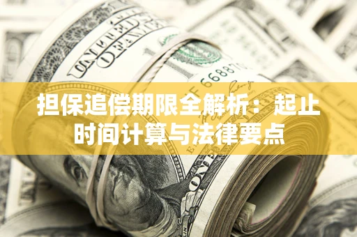 武汉担保追偿期限全解析：起止时间计算与法律要点