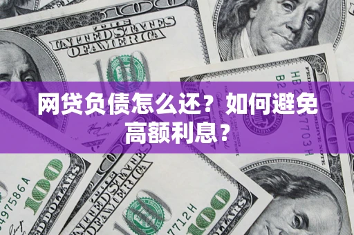 武汉网贷负债怎么还？如何避免高额利息？