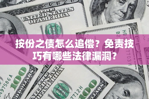 武汉按份之债怎么追偿？免责技巧有哪些法律漏洞？