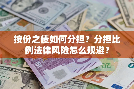 武汉按份之债如何分担？分担比例法律风险怎么规避？