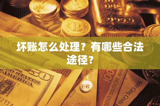 武汉坏账怎么处理？有哪些合法途径？
