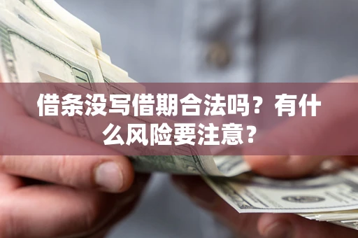 武汉借条没写借期合法吗？有什么风险要注意？