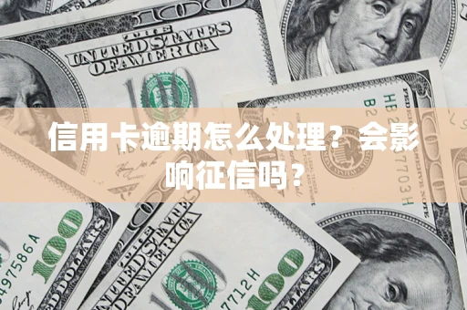 武汉信用卡逾期怎么处理？会影响征信吗？