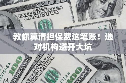 武汉教你算清担保费这笔账！选对机构避开大坑