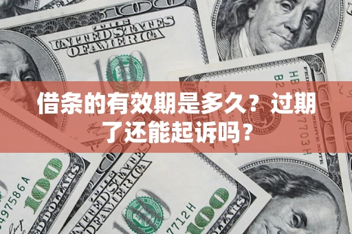 武汉借条的有效期是多久？过期了还能起诉吗？