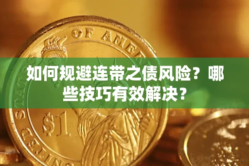 武汉如何规避连带之债风险？哪些技巧有效解决？