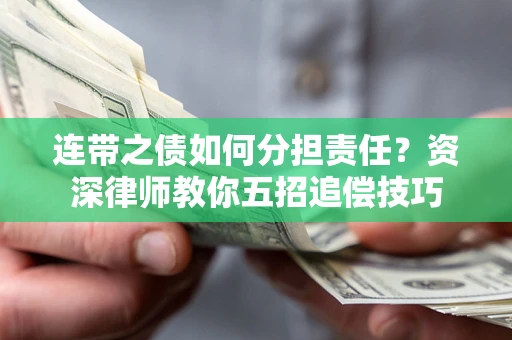 武汉连带之债如何分担责任？资深律师教你五招追偿技巧