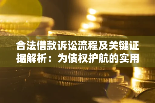 武汉合法借款诉讼流程及关键证据解析：为债权护航的实用指南