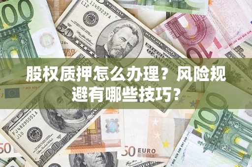 武汉股权质押怎么办理？风险规避有哪些技巧？