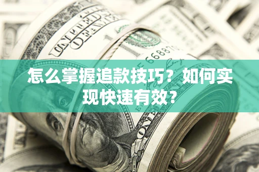武汉怎么掌握追款技巧？如何实现快速有效？