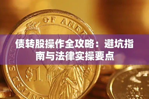 武汉债转股操作全攻略：避坑指南与法律实操要点