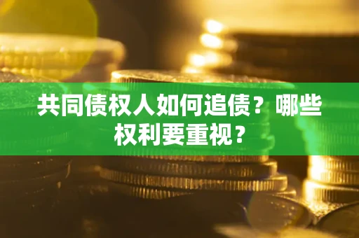 武汉共同债权人如何追债？哪些权利要重视？