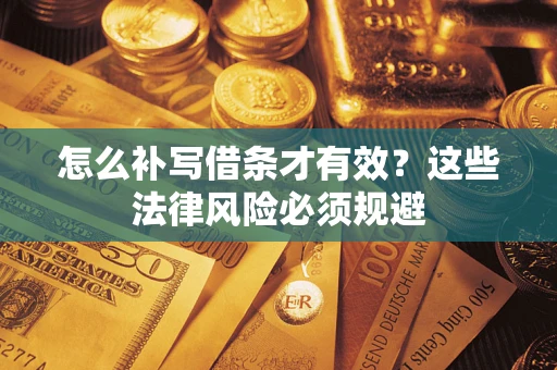 武汉怎么补写借条才有效？这些法律风险必须规避