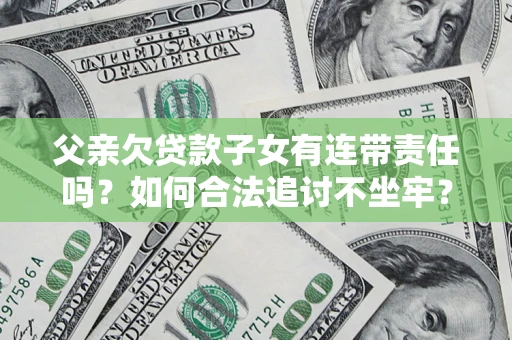 武汉父亲欠贷款子女有连带责任吗？如何合法追讨不坐牢？