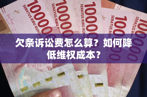 武汉欠条诉讼费怎么算？如何降低维权成本？