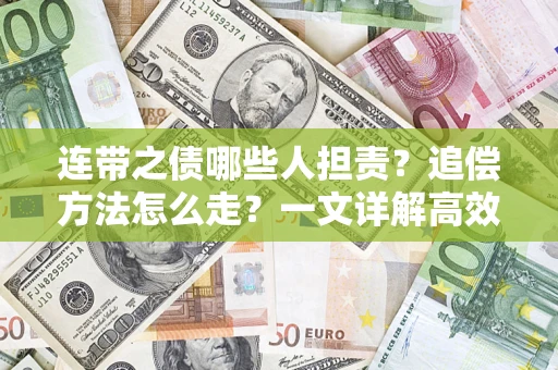 武汉连带之债哪些人担责？追偿方法怎么走？一文详解高效维权流程