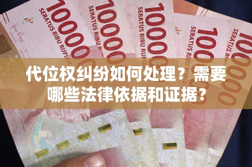 武汉代位权纠纷如何处理？需要哪些法律依据和证据？
