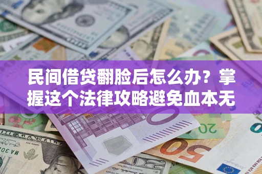 武汉民间借贷翻脸后怎么办？掌握这个法律攻略避免血本无归