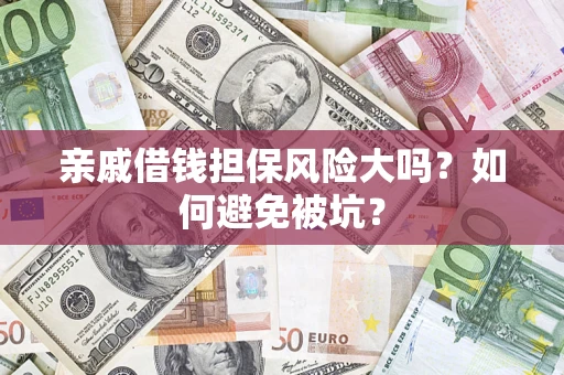 武汉亲戚借钱担保风险大吗？如何避免被坑？