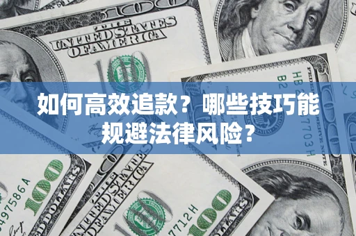 武汉如何高效追款？哪些技巧能规避法律风险？