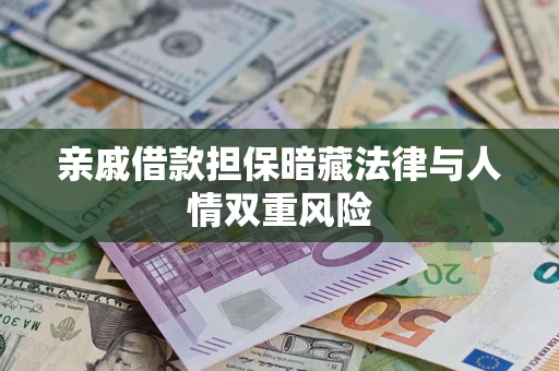 武汉亲戚借款担保暗藏法律与人情双重风险