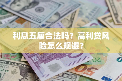武汉利息五厘合法吗？高利贷风险怎么规避？