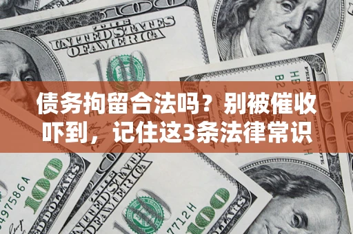 武汉债务拘留合法吗？别被催收吓到，记住这3条法律常识
