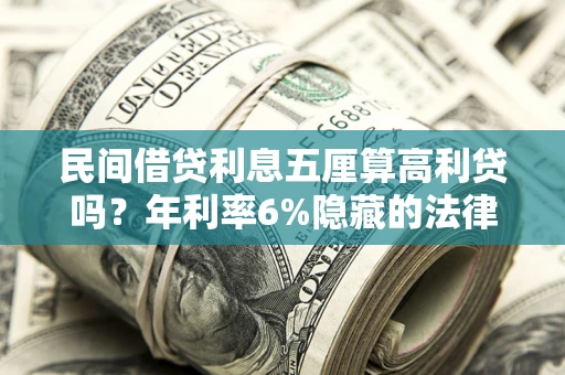 武汉民间借贷利息五厘算高利贷吗？年利率6%隐藏的法律风险全解析