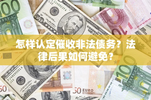 武汉怎样认定催收非法债务？法律后果如何避免？