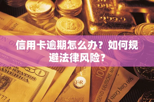 武汉信用卡逾期怎么办？如何规避法律风险？