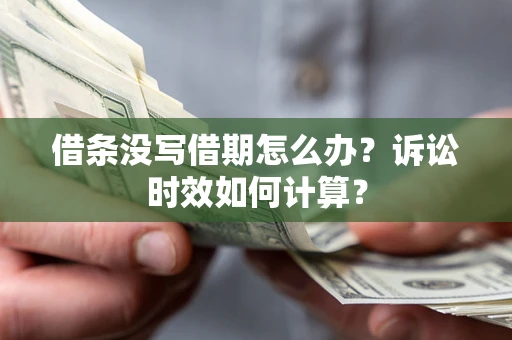 武汉借条没写借期怎么办？诉讼时效如何计算？
