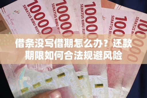 武汉借条没写借期怎么办？还款期限如何合法规避风险