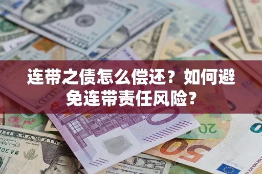武汉连带之债怎么偿还？如何避免连带责任风险？