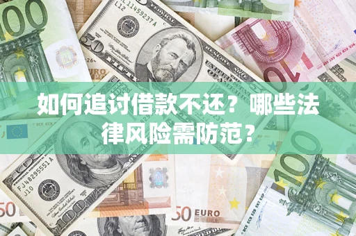 武汉如何追讨借款不还？哪些法律风险需防范？